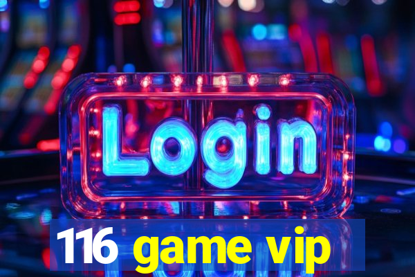 116 game vip